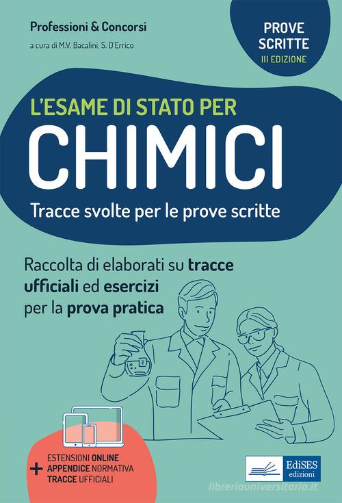 L'esame di stato per chimici. Tracce svolte per la prova scritta ed esercizi per la prova pratica per l'esame di abilitazione professionale. Con appendice normativa. C edito da Edises professioni & concorsi