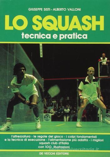 Lo squash. Tecnica e pratica di Giuseppe Sisti, Alberto Valloni edito da De Vecchi