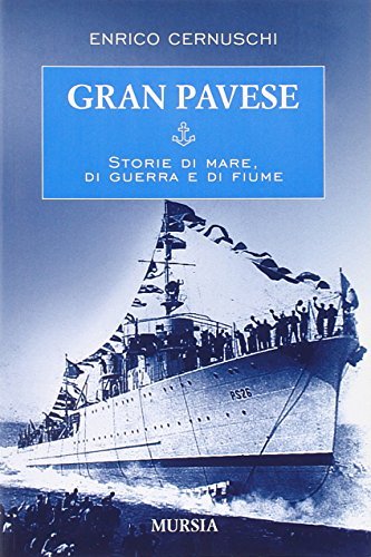 Gran Pavese. Storie di mare, di guerra e di fiume di Enrico Cernuschi edito da Ugo Mursia Editore