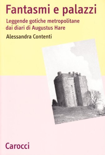 Fantasmi e palazzi. Leggende gotiche metropolitane dai diari di Augustus Hare di Alessandra Contenti edito da Carocci