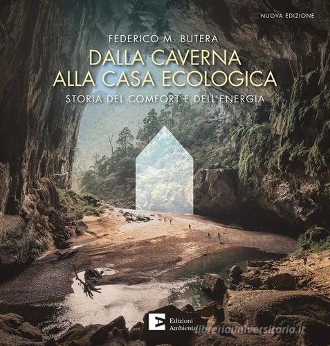 Dalla caverna alla casa ecologica. Storia del comfort e dell'energia. Nuova ediz. di Federico Butera edito da Edizioni Ambiente