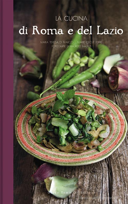 La cucina di Roma e del Lazio di Maria Teresa Di Marco, Marie Cécile Ferré, Maurizio Maurizi edito da Guido Tommasi Editore-Datanova