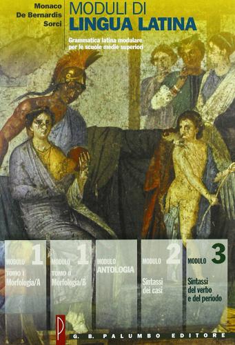 Moduli di lingua latina. Sintassi dei casi-Sintassi del verbo e del periodo. Per le Scuole superiori di Giusto Monaco, Gaetano De Bernardis, Andrea Sorci edito da Palumbo