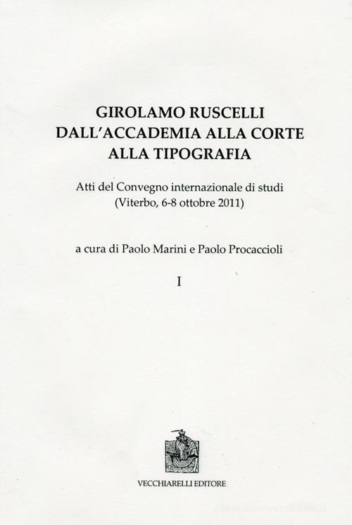 Girolamo Ruscelli. Dall'accademia alla corte alla tipografia. Atti del Convegno internazionale di studi (Viterbo, 6-8 ottobre 2011) edito da Vecchiarelli