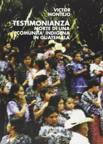 Testimonianza. Morte di una comunità indigena in Guatemala di Victor Montejo edito da Multimedia Edizioni