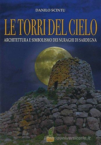 Le torri del cielo. Architettura e simbolismo dei nuraghi di Sardegna di Danilo Scintu edito da PTM Editrice