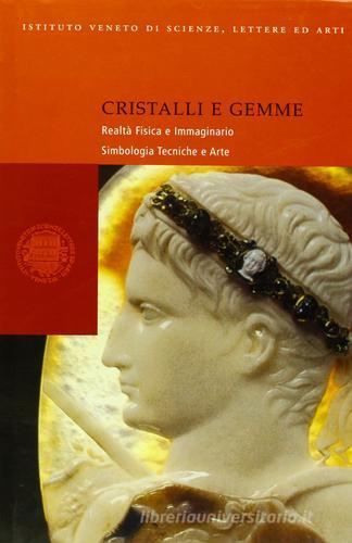 Cristalli e gemme. Realtà fisica e immaginario. Simbologia, tecniche e arte edito da Ist. Veneto di Scienze