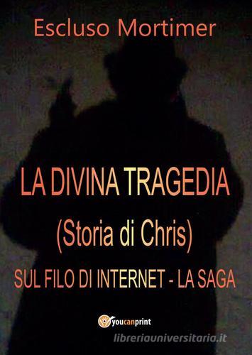 La divina tragedia(Storia di Chris). Sul filo di internet di Escluso Mortimer edito da Youcanprint