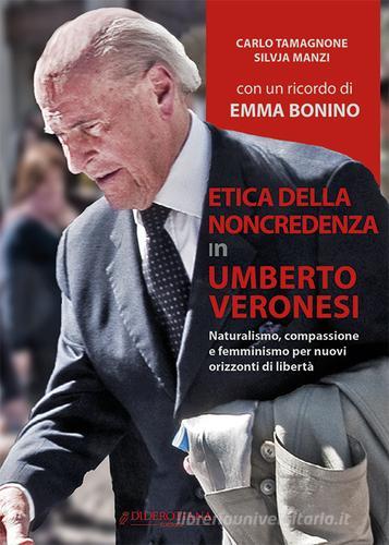 Etica della non credenza in Umberto Veronesi. Naturalismo, compassione e femminismo per nuovi orizzonti di libertà di Carlo Tamagnone, Silvja Manzi edito da Diderotiana Editrice