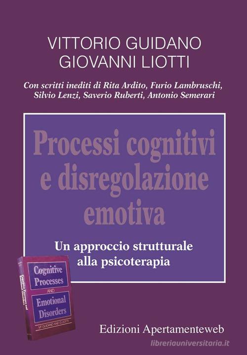 Processi cognitivi e disregolazione emotiva. Un approccio strutturale alla psicoterapia di Vittorio Guidano, Giovanni Liotti edito da Apertamenteweb
