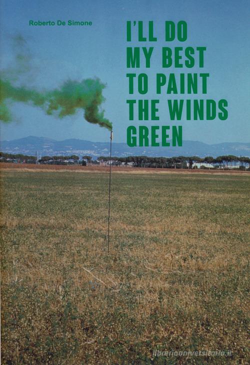I'll do my best to paint the winds green. Ediz. italiana e inglese di Roberto De Simone edito da Viaindustriae