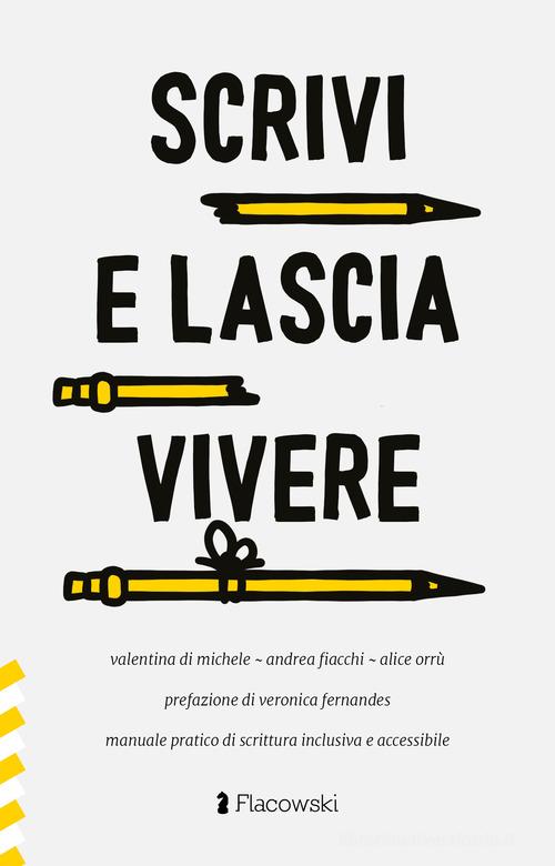 Scrivi e lascia vivere. Manuale pratico di scrittura inclusiva e  accessibile di Valentina Di Michele, Andrea Fiacchi: Bestseller in Guide  alla scrittura - 9791280413222