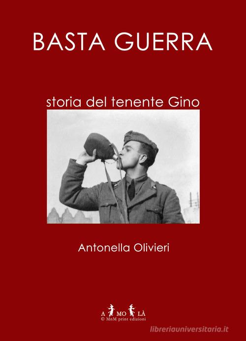 Libro Basta guerra. Storia del tenente Gino di Antonella Olivieri di MnM & Amolà