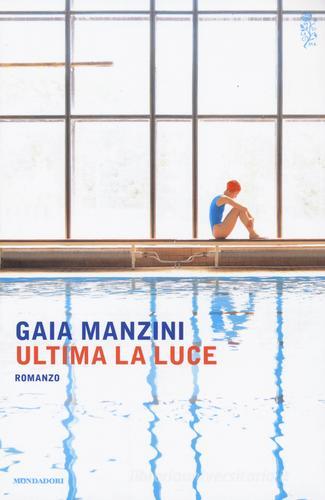 Ultima la luce di Gaia Manzini edito da Mondadori