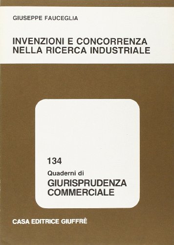 Invenzioni e concorrenza nella ricerca industriale di Giuseppe Fauceglia edito da Giuffrè