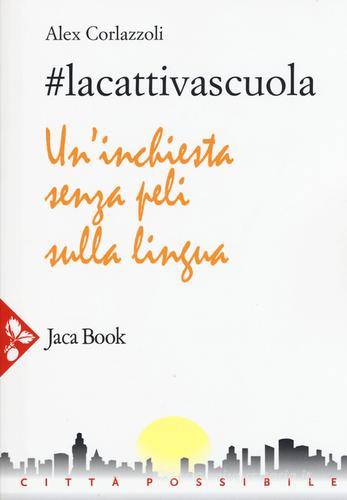 #lacattivascuola. Un'inchiesta senza peli sulla lingua di Alex Corlazzoli edito da Jaca Book