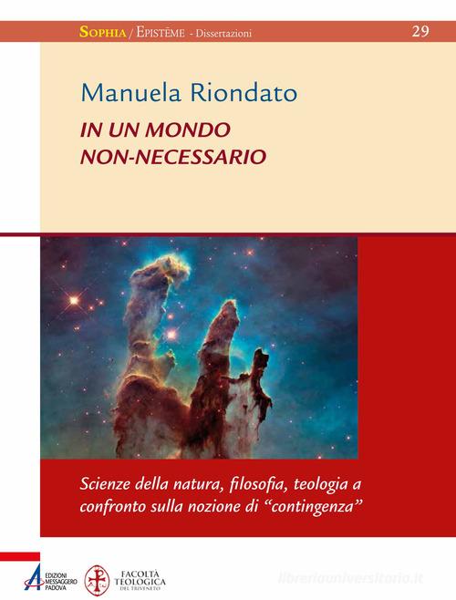In un mondo non-necessario. Scienze della natura, filosofia, teologia a confronto sulla nozione di «contingenza» di Manuela Riondato edito da EMP - Edizioni Messaggero Padova