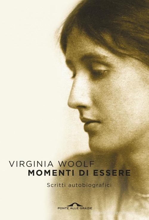 Momenti di essere. Scritti autobiografici di Virginia Woolf edito da Ponte alle Grazie
