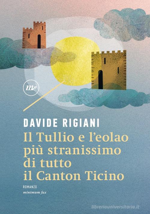 Il Tullio e l'eolao più stranissimo di tutto il Canton Ticino di Davide Rigiani edito da Minimum Fax