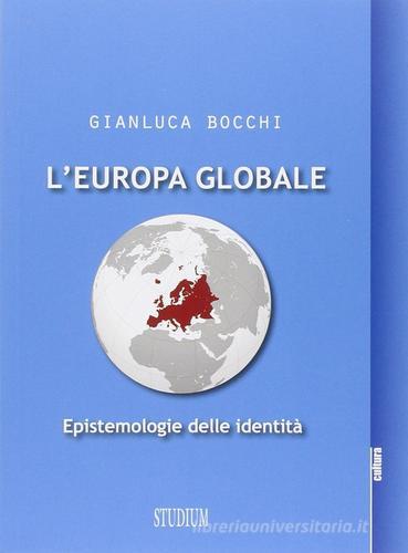 L' Europa globale. Epistemologie dell'identità di Gianluca Bocchi edito da Studium