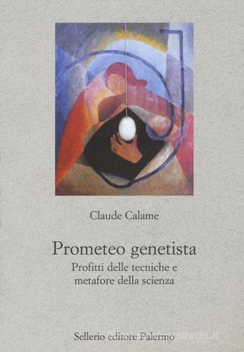 Prometeo genetista. Profitti delle tecniche e metafore della scienza di Claude Calame edito da Sellerio Editore Palermo