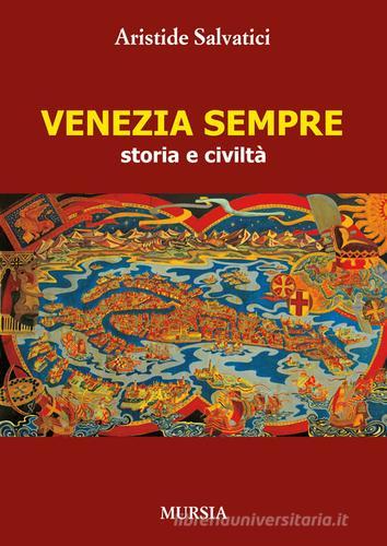 Venezia sempre. Storia e civiltà di Aristide Salvatici edito da Ugo Mursia Editore