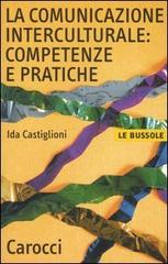 La comunicazione interculturale: competenze e pratiche di Ida Castiglioni edito da Carocci
