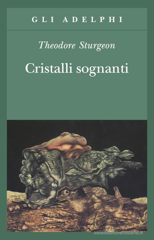 Cristalli sognanti di Theodore Sturgeon edito da Adelphi