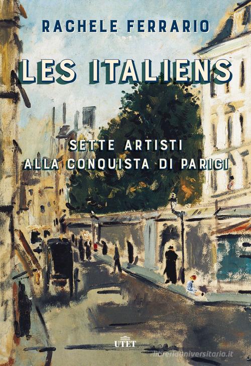 Les italiens. Sette artisti alla conquista di Parigi. Con ebook di Rachele Ferrario edito da UTET