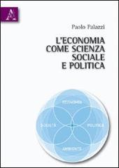 L' economia come scienza sociale e politica di Paolo Palazzi edito da Aracne