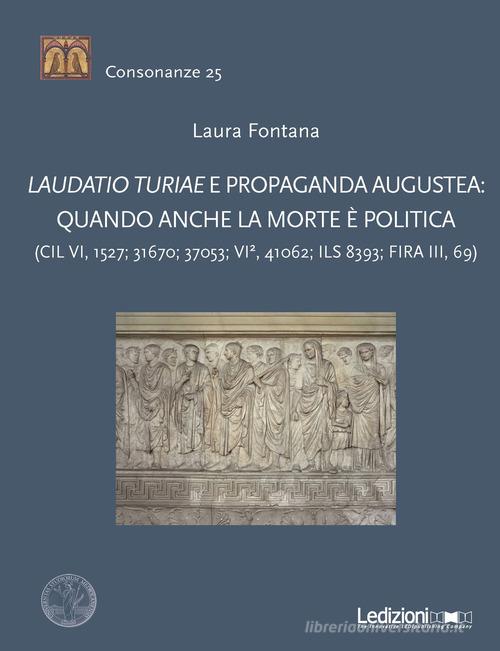Laudatio turiae e propaganda augustea: quando anche la morte è politica di Laura Fontana edito da Ledizioni