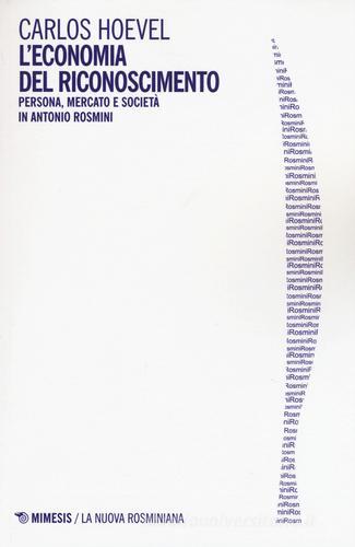 L' economia del riconoscimento. Persona, mercato e società in Antonio Rosmini di Carlos Hoevel edito da Mimesis