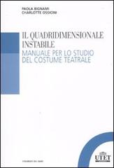 Il quadridimensionale instabile. Manuale per lo studio del costume teatrale di Paola Bignami, Charlotte Ossicini edito da UTET Università