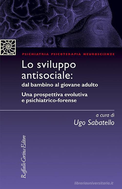 Lo sviluppo antisociale: dal bambino al giovane adulto. Una prospettiva evolutiva e psichiatrico-forense edito da Raffaello Cortina Editore