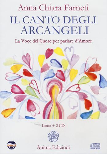 Il canto degli arcangeli. La voce del cuore per parlare d'amore. Con 2 CD Audio di Anna C. Farneti edito da Anima Edizioni