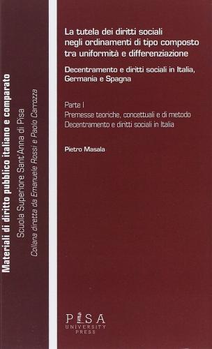 La tutela dei diritti sociali negli ordinamenti di tipo composto tra uniformità e differenziazione. Decentramento e diritti sociali in Italia, Germania e Spagna di Pietro Masala edito da Pisa University Press