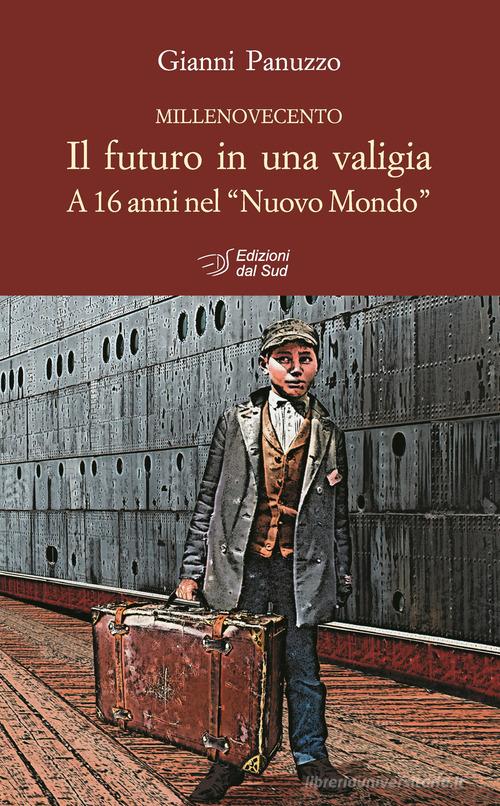 Libro Il futuro in una valigia. A 16 anni nel «Nuovo Mondo» di Gianni Panuzzo Narrativa di Edizioni Dal Sud