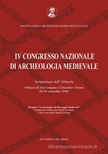 Atti del 4° Congresso nazionale di archeologia medievale (Chiusdino, 26-30 settembre 2006) edito da All'Insegna del Giglio