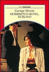 Morrison's Hotel, Dublino di George Moore edito da Tranchida