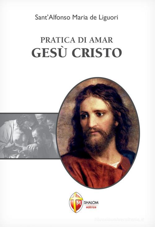Pratica di amar Gesù Cristo di Alfonso Maria de' (sant') Liguori edito da Editrice Shalom