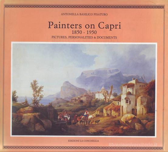 Painters on Capri (1850-1950). Pictures, personalities, documents di Antonella Basilico Pisaturo edito da Edizioni La Conchiglia