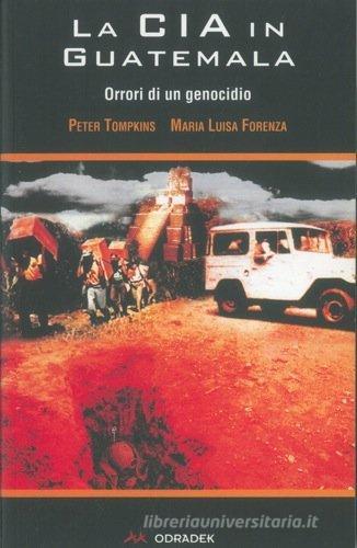 La CIA in Guatemala. Orrori di un genocidio di Peter Tompkins, Forenza M. Luisa edito da Odradek