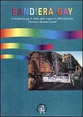 Bandiera gay. Storia del movimento gay attraverso l'Archivio Massimo Consoli (dal 17 novembre 1969 al 17 novembre 1999) edito da Croce Libreria
