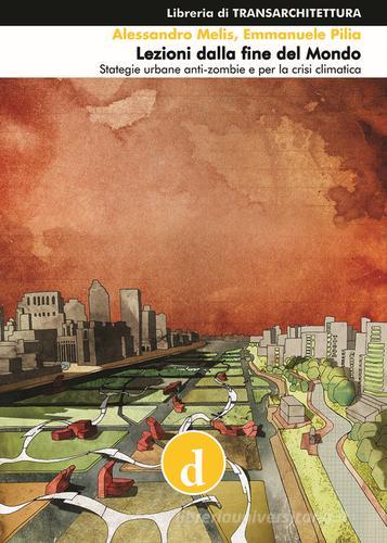Lezioni dalla fine del mondo. Strategie urbane anti-zombi e per la crisi climatica di Emmanuele J. Pilia, Alessandro Melis edito da Deleyva