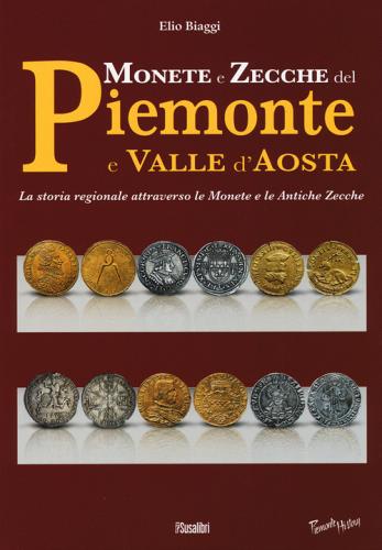 Monete e zecche del Piemonte e Valle d'Aosta. La storia regionale attraverso le monete e le antiche zecche di Elio Biaggi edito da Susalibri