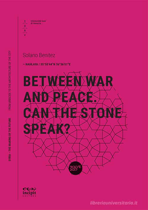 Between war and peace. Can the stone speak? di Solano Benitez edito da Università Iuav di Venezia