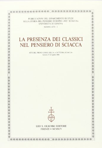 La presenza dei classici nel pensiero di Sciacca. Atti del 1º Corso della «Cattedra Sciacca» (Genova, 27-29 aprile 1994) edito da Olschki