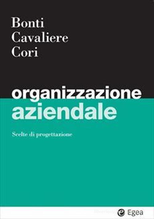 Organizzazione aziendale di Mariacristina Bonti, Vincenzo Cavaliere, Enrico Cori edito da EGEA