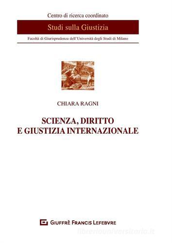 Scienza, diritto e giustizia internazionale di Chiara Ragni edito da Giuffrè