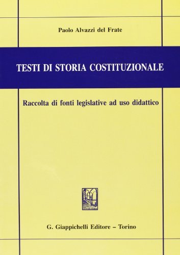Testi di storia costituzionale. Raccolta di fonti legislative ad uso didattico di Paolo Alvazzi Del Frate edito da Giappichelli